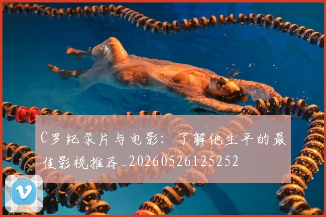 C罗纪录片与电影：了解他生平的最佳影视推荐_20260526125252